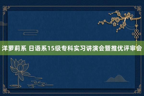 洋萝莉系 日语系15级专科实习讲演会暨推优评审会